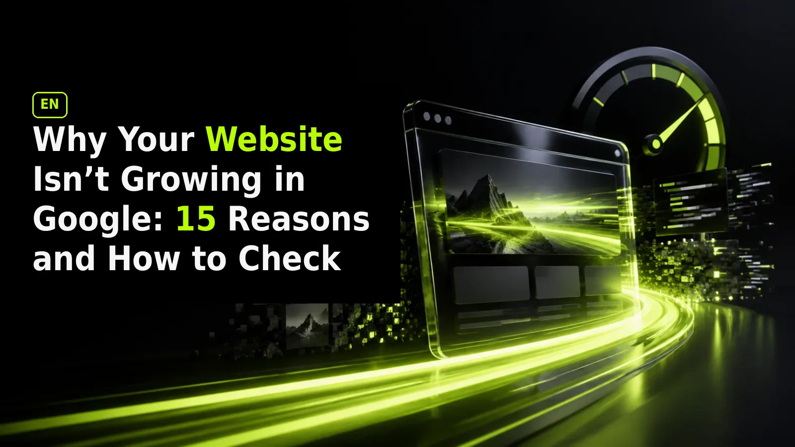 Why Your Site Is Not Growing in Google: 15 Reasons and How to Check Them